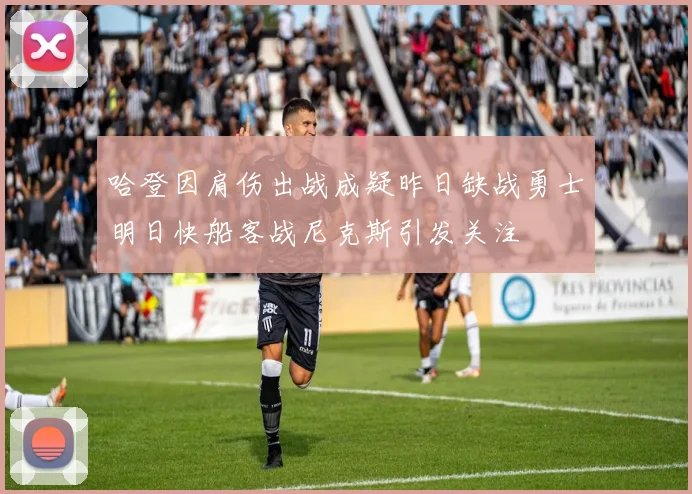 哈登因肩伤出战成疑昨日缺战勇士明日快船客战尼克斯引发关注